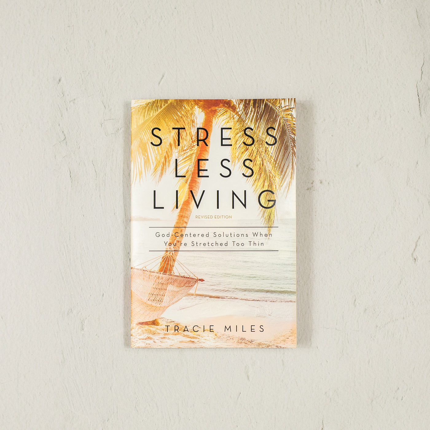 Stress-Less Living: God-Centered Solutions When You're Stretched Too Thin