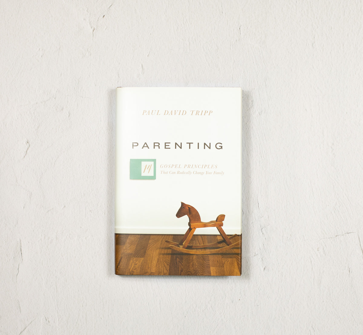 Parenting: 14 Gospel Principles That Can Radically Change Your Family