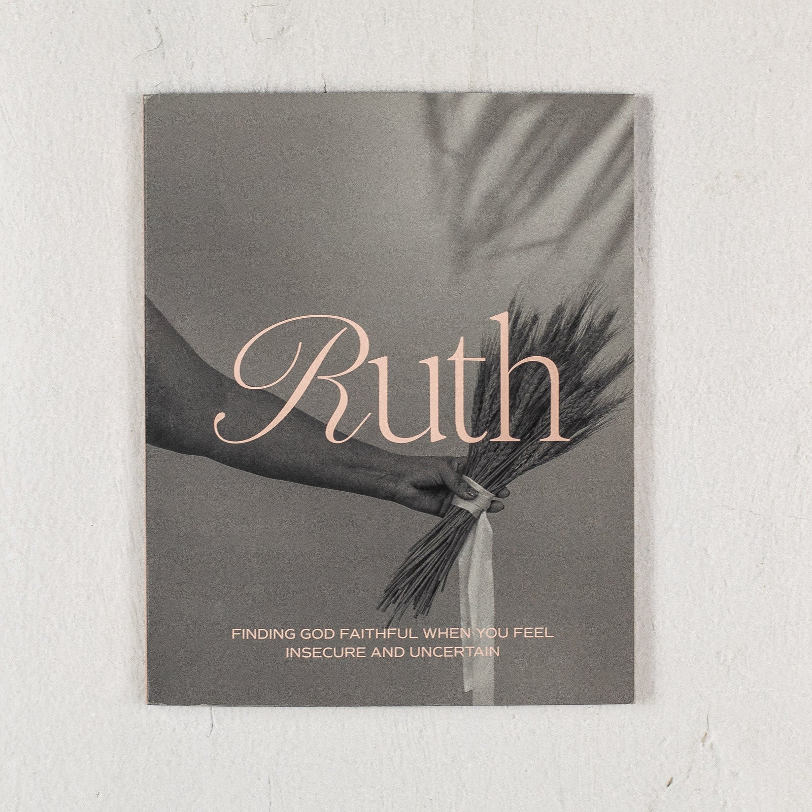 Ruth: Finding God Faithful When You Feel Insecure and Uncertain